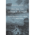 Ruling the Savage Periphery: Frontier Governance and the Making of the Modern State - Hardcover