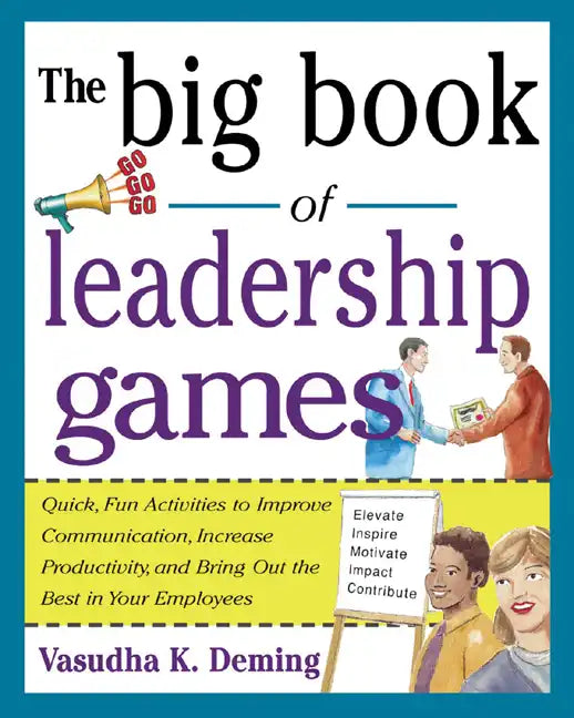 The Big Book of Leadership Games: Quick, Fun Activities to Improve Communication, Increase Productivity, and Bring Out the Best in Employees: Quick, F - Paperback