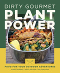 Dirty Gourmet Plant Power: Food for Your Outdoor Adventures - Paperback