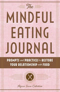 The Mindful Eating Journal: Prompts and Practices to Restore Your Relationship with Food - Paperback