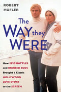 The Way They Were: How Epic Battles and Bruised Egos Brought a Classic Hollywood Love Story to the Screen - Hardcover