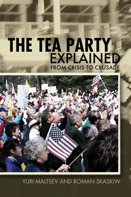 The Tea Party Explained: From Crisis to Crusade - Paperback