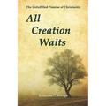 All Creation Waits: The Unfulfilled Promise of Christianity - Paperback