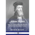 John Huss: His Life, Teachings and Death, After Five Hundred Years - Paperback
