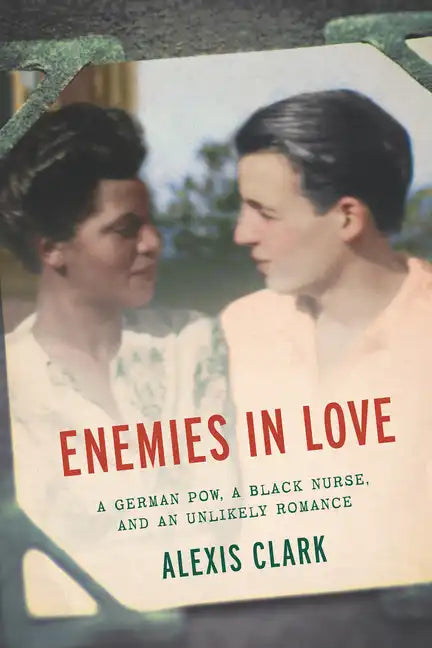 Enemies in Love: A German POW, a Black Nurse, and an Unlikely Romance - Hardcover