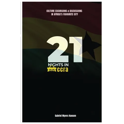 21 Nights in Accra: Culture, Excursions and discussions in Africa's favorite city. - Paperback