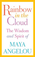 Rainbow in the Cloud: The Wisdom and Spirit of Maya Angelou - Hardcover