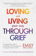 Loving and Living Your Way Through Grief: A Comprehensive Guide to Reclaiming and Cultivating Joy and Carrying on in the Face of Loss (A Grief Recover - Paperback