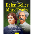 Famous Friends: Helen Keller and Mark Twain: How They Met, Their Humble Beginnings and Amazing Achievements - Hardcover