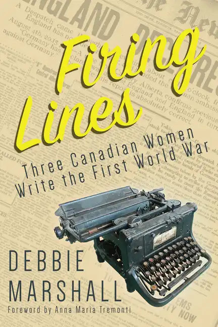 Firing Lines: Three Canadian Women Write the First World War - Paperback