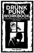 The Drunk Punk Workbook: A Step Working Guide to Getting Sober Without Gods or Masters: A Step Working Guide to Getting Sober Without Gods or Masters - Paperback