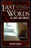 Last Words of Saints and Sinners: 700 Final Quotes from the Famous, the Infamous, and the Inspiring Figures of History - Paperback