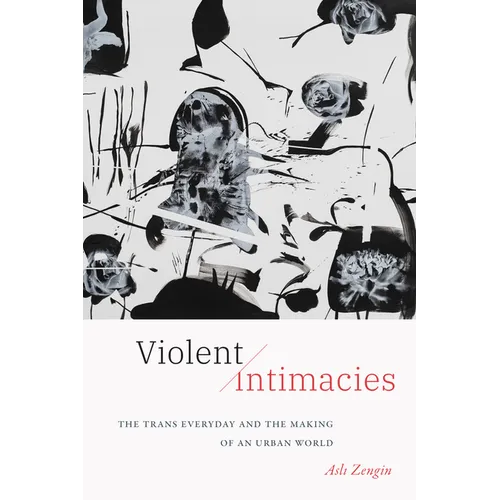 Violent Intimacies: The Trans Everyday and the Making of an Urban World - Paperback