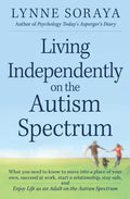 Living Independently on the Autism Spectrum: What You Need to Know to Move Into a Place of Your Own, Succeed at Work, Start a Relationship, Stay Safe, - Paperback