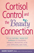 Cortisol Control and the Beauty Connection: The All-Natural, Inside-Out Approach to Reversing Wrinkles, Preventing Acne and Improving Skin Tone - Paperback