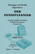 Marriages and Deaths Reported by Der Pennsylvanier, a German Language Newspaper Published at Lebanon, Pennsylvania, 1868-1879 - Paperback