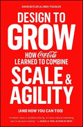 Design to Grow: How Coca-Cola Learned to Combine Scale and Agility (and How You Can Too) - Paperback
