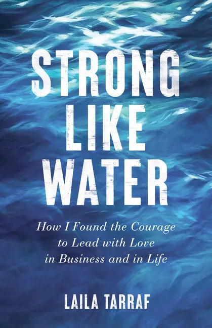 Strong Like Water: How I Found the Courage to Lead with Love in Business and in Life - Paperback