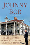 Johnny Bob: The Life and Times of John R. Harrell of Louisville, Illinois - Paperback