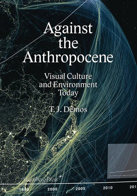 Against the Anthropocene: Visual Culture and Environment Today - Paperback