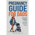 Pregnancy Guide For Dads: A Complete Handbook For Men Becoming First-Time Fathers - Hardcover