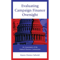 Evaluating Campaign Finance Oversight: An Assessment of the Federal Election Commission - Hardcover