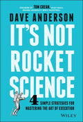 It's Not Rocket Science: 4 Simple Strategies for Mastering the Art of Execution - Hardcover