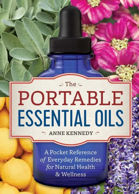 The Portable Essential Oils: A Pocket Reference of Everyday Remedies for Natural Health & Wellness - Paperback