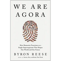 We Are Agora: How Humanity Functions as a Single Superorganism That Shapes Our World and Our Future - Hardcover