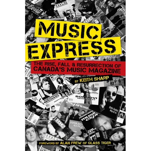 Music Express: The Rise, Fall & Resurrection of Canada's Music Magazine - Paperback