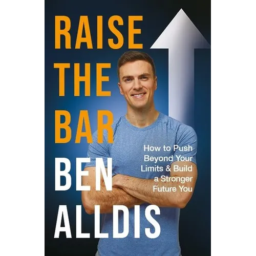 Raise the Bar: How to Push Beyond Your Limits and Build a Stronger Future You - Paperback