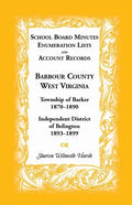 School Board Minutes, Enumeration Lists and Account Records, Barbour County, West Virginia: Township of Barker, 1870-1890; Independent District of Bel - Paperback