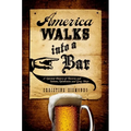 America Walks Into a Bar: A Spirited History of Taverns and Saloons, Speakeasies and Grog Shops - Hardcover