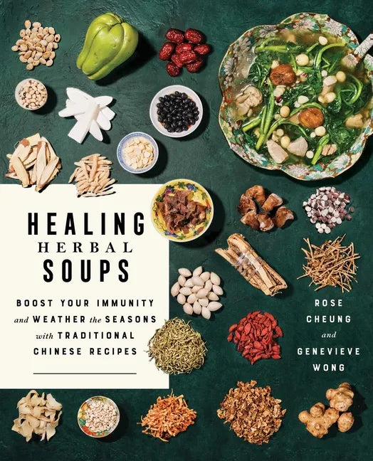 Healing Herbal Soups: Boost Your Immunity and Weather the Seasons with Traditional Chinese Recipes: A Cookbook - Paperback
