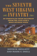 The Seventh West Virginia Infantry: An Embattled Union Regiment from the Civil War's Most Divided State - Hardcover