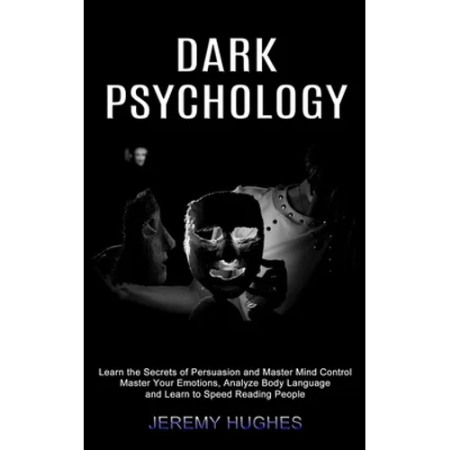 Dark Psychology: Master Your Emotions, Analyze Body Language and Learn to Speed Reading People (Learn the Secrets of Persuasion and Mas - Paperback