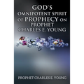 God's Omnipotent Spirit of Prophecy on Prophet Charles E. Young - Paperback