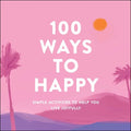 100 Ways to Happy: Simple Activities to Help You Live Joyfully - Hardcover