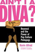 Ain't I a Diva?: Beyoncé and the Power of Pop Culture Pedagogy - Paperback