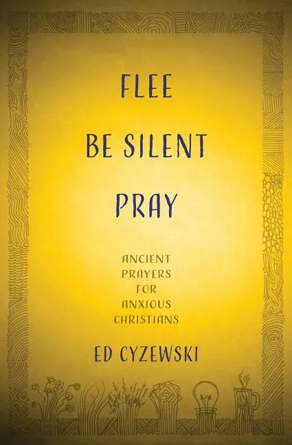Flee, Be Silent, Pray: Ancient Prayers for Anxious Christians - Paperback
