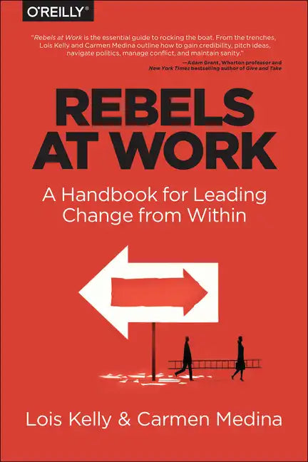 Rebels at Work: A Handbook for Leading Change from Within - Paperback
