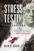 Stress-Testing Your Savings: Your Financial Guide to Navigate to and Through Retirement - Paperback