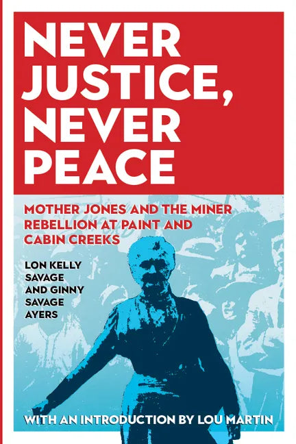 Never Justice, Never Peace: Mother Jones and the Miner Rebellion at Paint and Cabin Creeks - Paperback