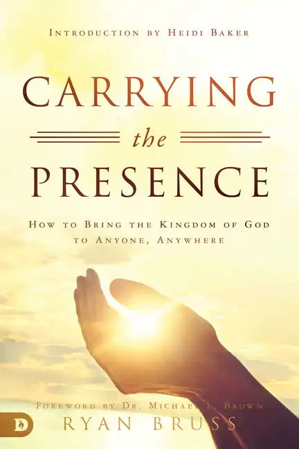 Carrying the Presence: How to Bring the Kingdom of God to Anyone, Anywhere - Paperback