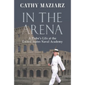 In the Arena: A Plebe's Life at the United States Naval Academy - Paperback