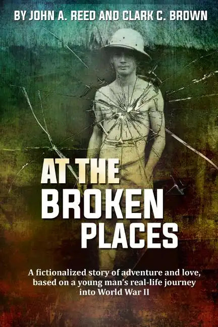 At The Broken Places: A fictionalized story of life and love, based on a young man's real-life journey into World War II - Paperback