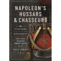 Napoleon's Hussars and Chasseurs: Uniforms and Equipment of the Grande Armée, 1805-1815 - Hardcover
