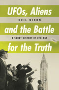 Ufos, Aliens and the Battle for Truth: A Short History of Ufology - Paperback