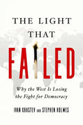 The Light That Failed: Why the West Is Losing the Fight for Democracy - Hardcover