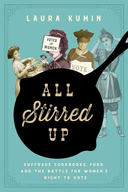 All Stirred Up: Suffrage Cookbooks, Food, and the Battle for Women's Right to Vote - Hardcover